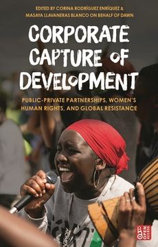 portada Corporate Capture of Development: Public-Private Partnerships, Women's Human Rights, and Global Resistance (en Inglés)