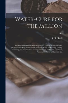 portada Water-cure for the Million: the Processes of Water-cure Explained: Popular Errors Exposed; Hygienic and Drug-medication Contrasted; Rules for Bath (en Inglés)