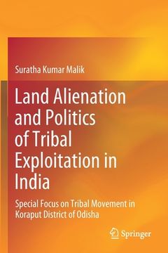 portada Land Alienation and Politics of Tribal Exploitation in India: Special Focus on Tribal Movement in Koraput District of Odisha (en Inglés)