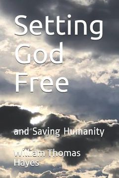 portada Setting God Free: And Saving Humanity (in English)