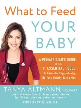 portada What to Feed Your Baby: A Pediatrician's Guide to the 11 Essential Foods to Guarantee Veggie-Loving, No-Fuss, Healthy-Eating Kids (en Inglés)