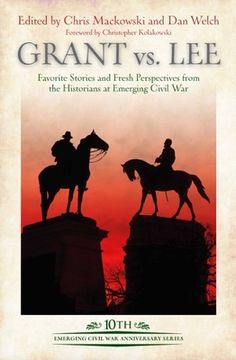portada Grant Vs Lee: Favorite Stories and Fresh Perspectives from the Historians at Emerging Civil War (en Inglés)
