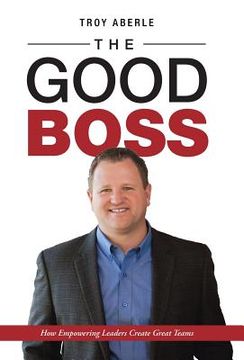portada The Good Boss: How Empowering Leaders Create Great Teams (en Inglés)