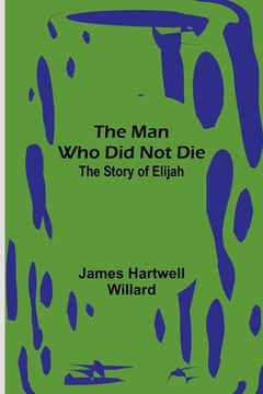 portada The Man Who Did Not Die: The Story of Elijah (en Inglés)