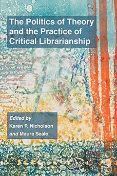 portada The Politics of Theory and the Practice of Critical Librarianship (en Inglés)