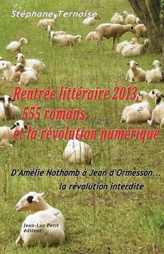 portada Rentrée littéraire 2013, 555 romans, et la révolution numérique: D'Amélie Nothomb à Jean d'Ormesson... la révolution interdite (in French)