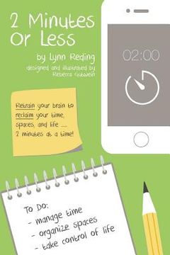 portada 2 Minutes Or Less: Retrain your brain to reclaim your time, spaces, and life...2 minutes at a time! (en Inglés)