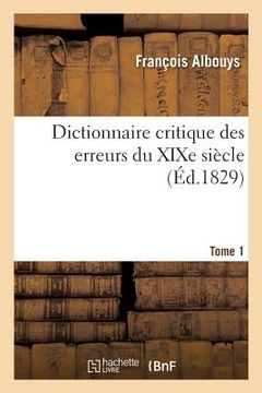 portada Dictionnaire Critique Des Erreurs Du XIXe Siècle. Tome 1: Réfutation Des Erreurs Professées Dans l'Encyclopédie Moderne (en Francés)