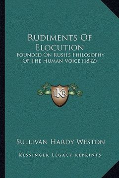 portada rudiments of elocution: founded on rush's philosophy of the human voice (1842) (en Inglés)