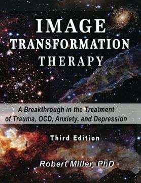 portada Image Transformation Therapy: A Breakthrough in the Treatment of Trauma, Ocd, Anxiety, and Depression: Volume 1 (Image Transformation Psychology) (en Inglés)