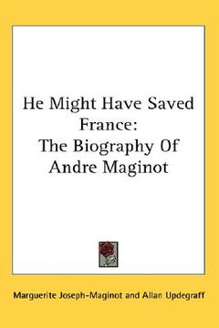 portada he might have saved france: the biography of andre maginot