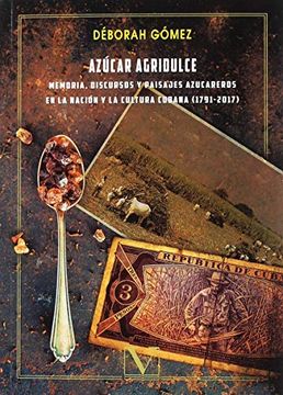 portada Azúcar Agridulce: Memoria, Discursos y Paisajes Azucareros en la Nación y la Cultura Cubana
