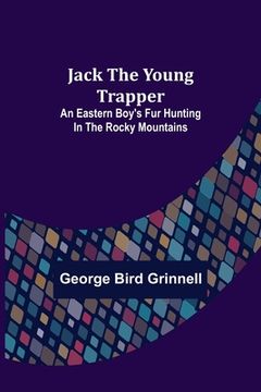 portada Jack the Young Trapper: An Eastern Boy's Fur Hunting in the Rocky Mountains (in English)