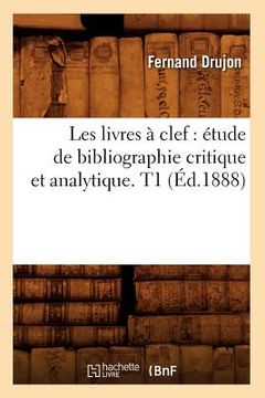 portada Les Livres À Clef: Étude de Bibliographie Critique Et Analytique. T1 (Éd.1888) (in French)