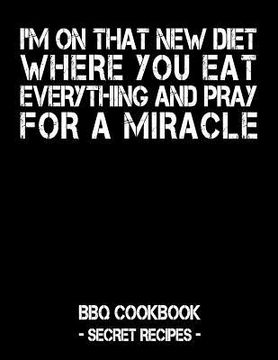 portada I'm on That New Diet Where You Eat Everything and Pray for a Miracle: Black BBQ Cookbook - Secret Recipes for Men (en Inglés)