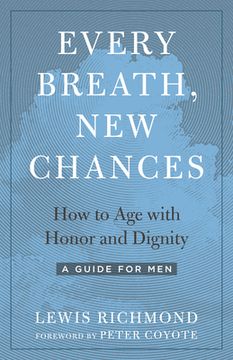 portada Every Breath, new Chances: How to age With Honor and Dignity--A Guide for men (en Inglés)