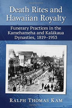 portada Death Rites and Hawaiian Royalty: Funerary Practices in the Kamehameha and Kalkaua Dynasties, 1819-1953