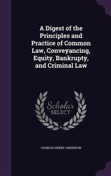 portada A Digest of the Principles and Practice of Common Law, Conveyancing, Equity, Bankrupty, and Criminal Law (in English)