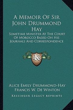 portada a memoir of sir john drummond hay: sometime minister at the court of morocco based on his journals and correspondence (en Inglés)