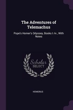 portada The Adventures of Telemachus: Pope's Homer's Odyssey, Books I.-Iv., With Notes (en Inglés)