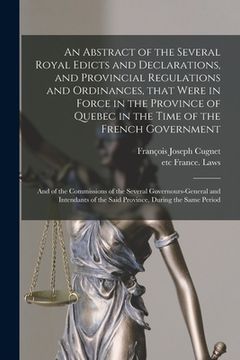 portada An Abstract of the Several Royal Edicts and Declarations, and Provincial Regulations and Ordinances, That Were in Force in the Province of Quebec in t (in English)