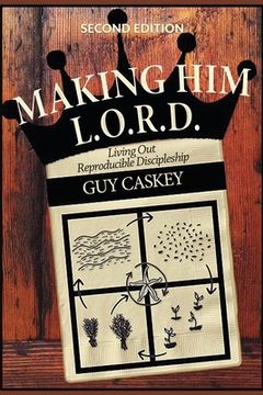 portada Making Him L.O.R.D. (Second Edition): Living Out Reproducible Discipleship