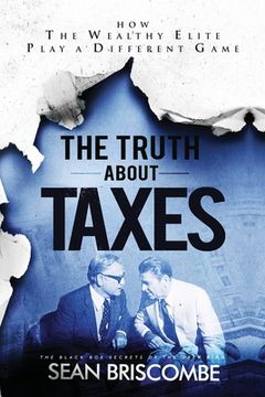 portada The Truth About Taxes: How the Wealthy Elite Play a Different Game (en Inglés)
