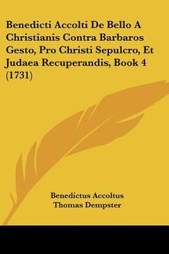 portada Benedicti Accolti De Bello A Christianis Contra Barbaros Gesto, Pro Christi Sepulcro, Et Judaea Recuperandis, Book 4 (1731) (en Latin)