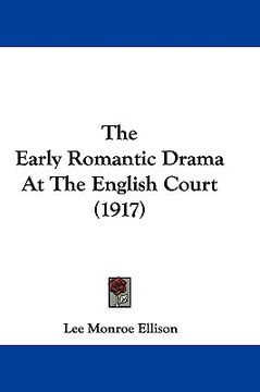 portada the early romantic drama at the english court (1917) (in English)