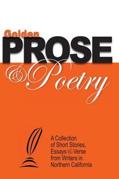 portada Golden Prose & Poetry: A Collection of Short Stories, Essays & Verse From Writers in Northern California (en Inglés)