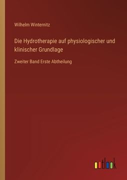 portada Die Hydrotherapie auf physiologischer und klinischer Grundlage: Zweiter Band Erste Abtheilung (en Alemán)