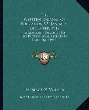 portada the western journal of education v5, january-december, 1912: a magazine devoted to the professional aspects of teaching (1912) (en Inglés)