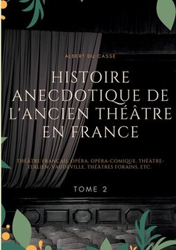 portada Histoire anecdotique de l'ancien théâtre en France: Théâtre Français, Opéra, Opéra-Comique, Théâtre-Italien, Vaudeville, Théâtres Forains, etc. (Tome (in French)