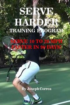 portada Serve Harder Training Program: Serve 10 to 20 MPH Faster in 90 Days! (en Inglés)