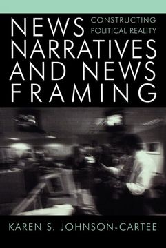 portada News Narratives and News Framing: Constructing Political Reality (Communication, Media, and Politics) (en Inglés)