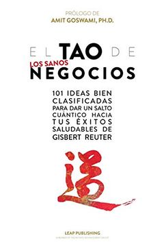 portada El tao de los Sanos Negocios: 101 Ideas Bien Clasificadas Para dar un Salto Cuántico Hacia tus Éxitos Saludables.