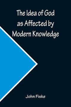 portada The Idea of God as Affected by Modern Knowledge 