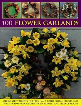 portada 100 Flower Garlands: Step-by-Step Projects for Fresh and Dried Floral Circles and Swags, in 800 Photographs