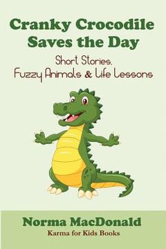 portada Cranky Crocodile Saves the Day: Short Stories, Fuzzy Animals, and Life Lessons (en Inglés)