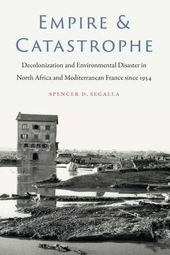 portada Empire and Catastrophe: Decolonization and Environmental Disaster in North Africa and Mediterranean France Since 1954 (France Overseas: Studies in Empire and Decolonization) (in English)