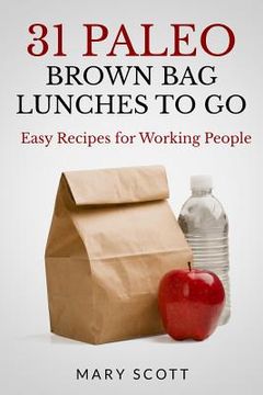 portada 31 Paleo Brown Bag Lunches to Go: Easy Recipes for Working People (en Inglés)