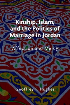 portada Kinship, Islam, and the Politics of Marriage in Jordan: Affection and Mercy (Public Cultures of the Middle East and North Africa)