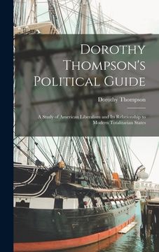 portada Dorothy Thompson's Political Guide: a Study of American Liberalism and Its Relationship to Modern Totalitarian States (en Inglés)