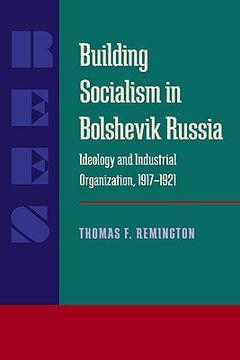 portada building socialism in bolshevik russia: ideology and industrial organization, 1917-1921