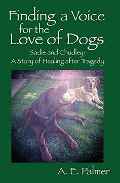 portada Finding a Voice for the Love of Dogs: Sadie and Chudley: A Story of Healing After Tragedy