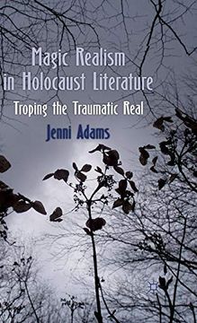 portada Magic Realism in Holocaust Literature: Troping the Traumatic Real 