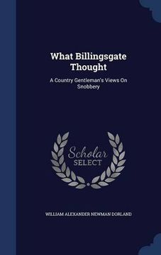 portada What Billingsgate Thought: A Country Gentleman's Views On Snobbery
