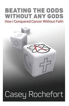 portada Beating the odds without any gods: How I conquered cancer without faith (en Inglés)