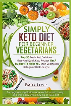 portada Simply Keto Diet for Beginner Vegetarians: Top 50 Fresh and Delicious, Easy and Quick Keto Recipes on a Budget to Help you Start Vegetarian Ketogenic Diet Lifestyle (en Inglés)