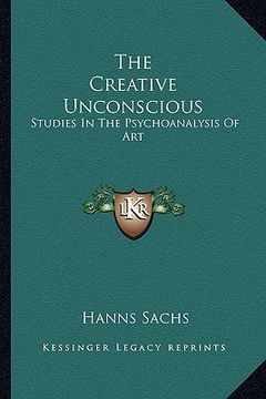 portada the creative unconscious: studies in the psychoanalysis of art (en Inglés)